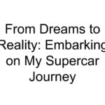 From Dreams to Reality: Embarking on My Supercar Journey