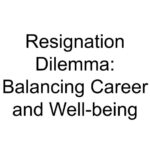 Resignation Dilemma: Balancing Career and Well-being