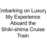 Embarking on Luxury: My Experience Aboard the Shiki-shima Cruise Train