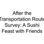 After the Transportation Route Survey: A Sushi Feast with Friends