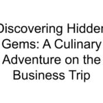 Discovering Hidden Gems: A Culinary Adventure on the Business Trip