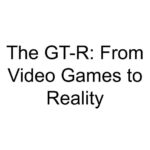 The GT-R: From Video Games to Reality