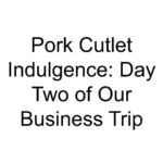 Pork Cutlet Indulgence: Day Two of Our Business Trip