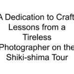 A Dedication to Craft: Lessons from a Tireless Photographer on the Shiki-shima Tour