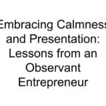 Embracing Calmness and Presentation: Lessons from an Observant Entrepreneur