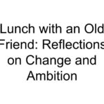 Lunch with an Old Friend: Reflections on Change and Ambition