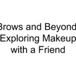 Brows and Beyond: Exploring Makeup with a Friend