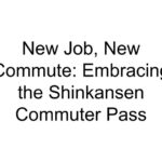 New Job, New Commute: Embracing the Shinkansen Commuter Pass