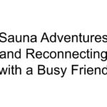 Sauna Adventures and Reconnecting with a Busy Friend