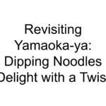 Revisiting Yamaoka-ya: Dipping Noodles Delight with a Twist