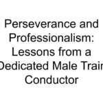 Perseverance and Professionalism: Lessons from a Dedicated Male Train Conductor