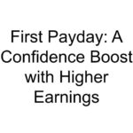 First Payday: A Confidence Boost with Higher Earnings