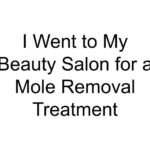 I Went to My Beauty Salon for a Mole Removal Treatment