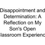 Disappointment and Determination: A Reflection on My Son’s Open Classroom Experience