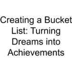 Creating a Bucket List: Turning Dreams into Achievements