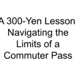 A 300-Yen Lesson: Navigating the Limits of a Commuter Pass