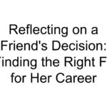 Reflecting on a Friend’s Decision: Finding the Right Fit for Her Career  