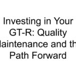 Investing in Your GT-R: Quality Maintenance and the Path Forward