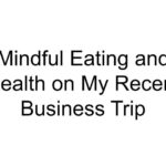 Mindful Eating and Health on My Recent Business Trip