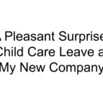 A Pleasant Surprise: Child Care Leave at My New Company