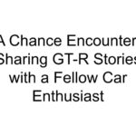 A Chance Encounter: Sharing GT-R Stories with a Fellow Car Enthusiast