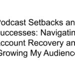 Podcast Setbacks and Successes: Navigating Account Recovery and Growing My Audience