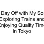 A Day Off with My Son: Exploring Trains and Enjoying Quality Time in Tokyo