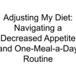 Adjusting My Diet: Navigating a Decreased Appetite and One-Meal-a-Day Routine