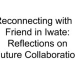 Reconnecting with a Friend in Iwate: Reflections on Future Collaboration