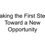 Taking the First Step Toward a New Opportunity