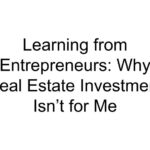 Learning from Entrepreneurs: Why Real Estate Investment Isn’t for Me