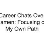 Career Chats Over Ramen: Focusing on My Own Path