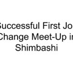 Successful First Job Change Meet-Up in Shimbashi