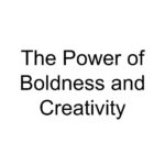 The Power of Boldness and Creativity