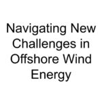 Navigating New Challenges in Offshore Wind Energy