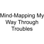 Mind-Mapping My Way Through Troubles