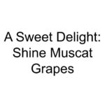 A Sweet Delight: Shine Muscat Grapes