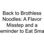 Back to Brothless Noodles: A Flavor Misstep and a Reminder to Eat Smart