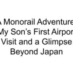 A Monorail Adventure: My Son’s First Airport Visit and a Glimpse Beyond Japan