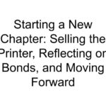 Starting a New Chapter: Selling the Printer, Reflecting on Bonds, and Moving Forward