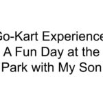 Go-Kart Experience: A Fun Day at the Park with My Son