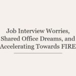 Job Interview Worries, Shared Office Dreams, and Accelerating Towards FIRE