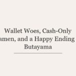 Wallet Woes, Cash-Only Ramen, and a Happy Ending at Butayama