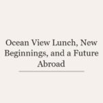 Ocean View Lunch, New Beginnings, and a Future Abroad