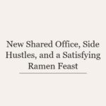 New Shared Office, Side Hustles, and a Satisfying Ramen Feast