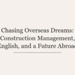 Chasing Overseas Dreams: Construction Management, English, and a Future Abroad