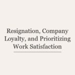 Resignation, Company Loyalty, and Prioritizing Work Satisfaction