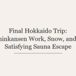 Final Hokkaido Trip: Shinkansen Work, Snow, and a Satisfying Sauna Escape