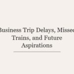 Business Trip Delays, Missed Trains, and Future Aspirations