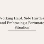 Working Hard, Side Hustles, and Embracing a Fortunate Situation